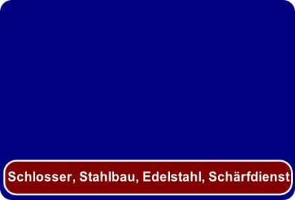 Schlosser, Stahlbau, Edelstahl, Schärfdienst

